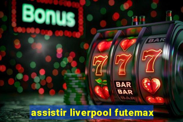 assistir liverpool futemax